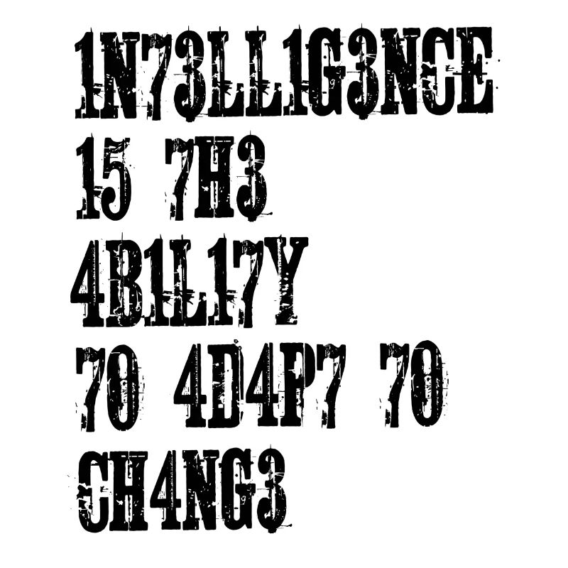 INTELLIGENCE IS THE ABILITY TO ADAPT TO CHANGE