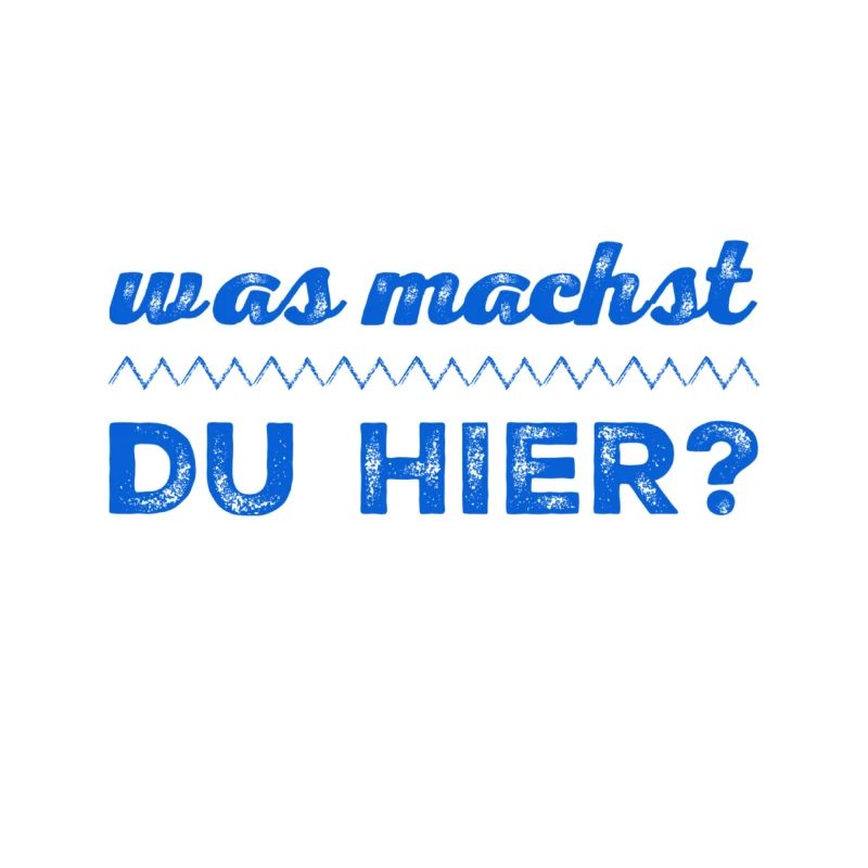 was machst du hier?