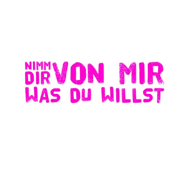 nimm dir was du willst