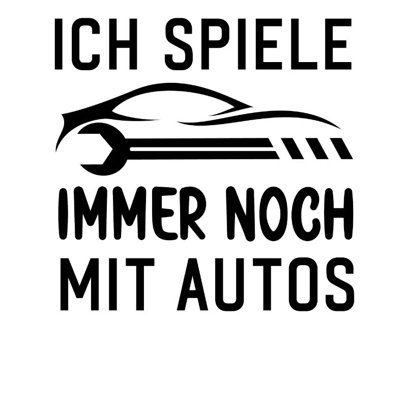 Ich spiele immer noch mit Autos KFZ Auto Sprüche