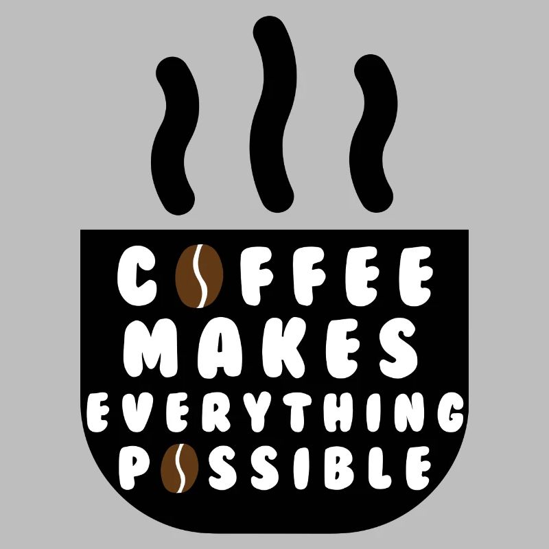 Coffee makes everything possible