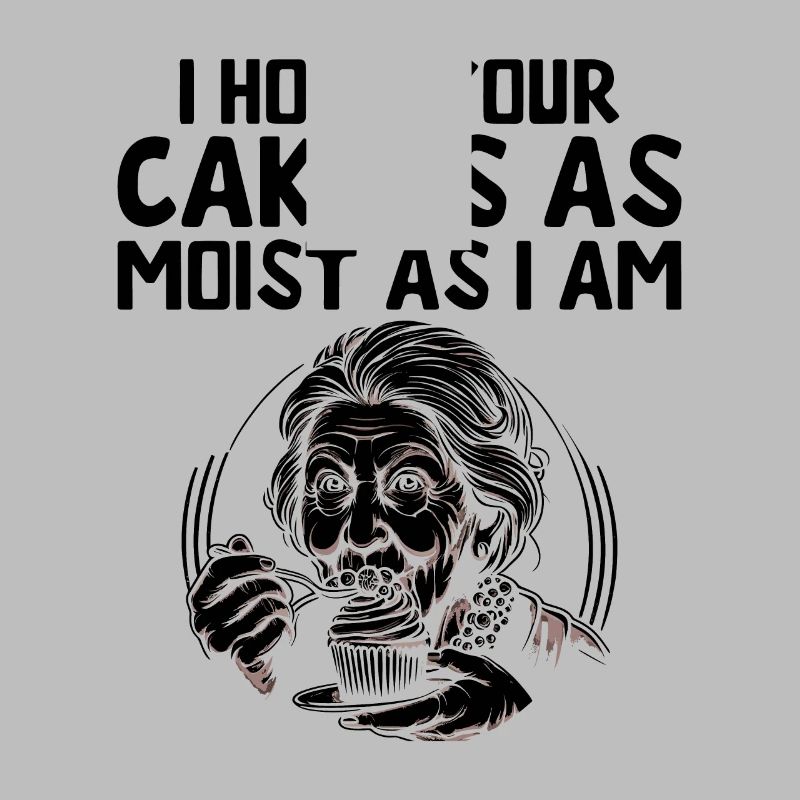 I Hope Your Cake Is As Moist As I Am Baking Bake B