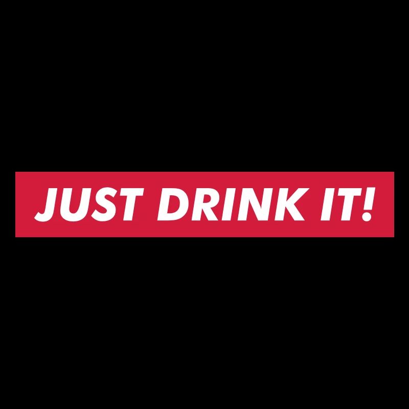 JUST DRINK IT