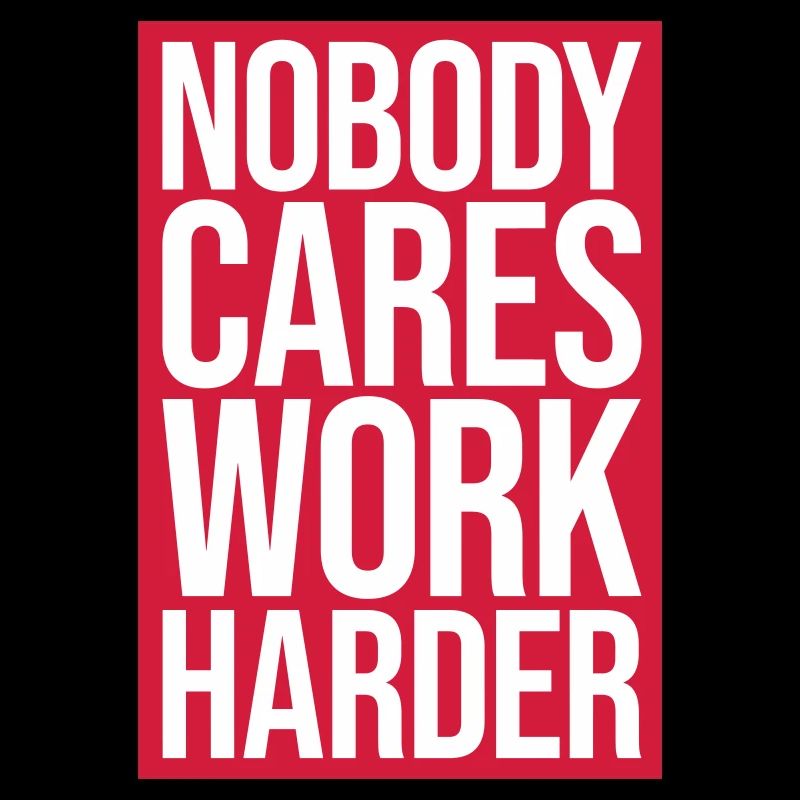 nobody cares work harder