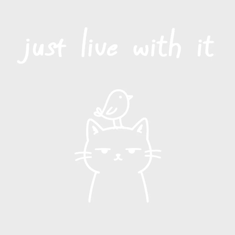 Just Live With It Ironic Cat Statement