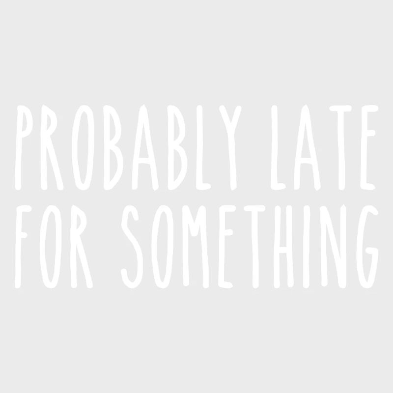 Probably late for something