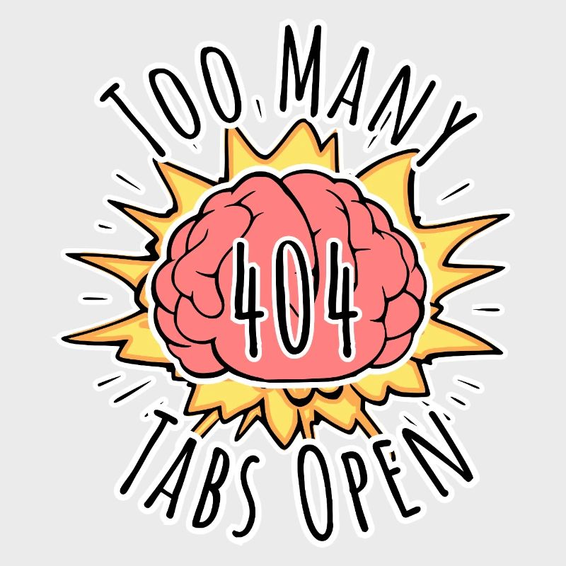 Error 404 Brain Explosion - Too Many Tabs Open!