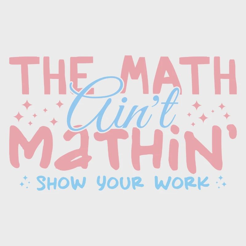 The Math Aint Mathin Show Your Work