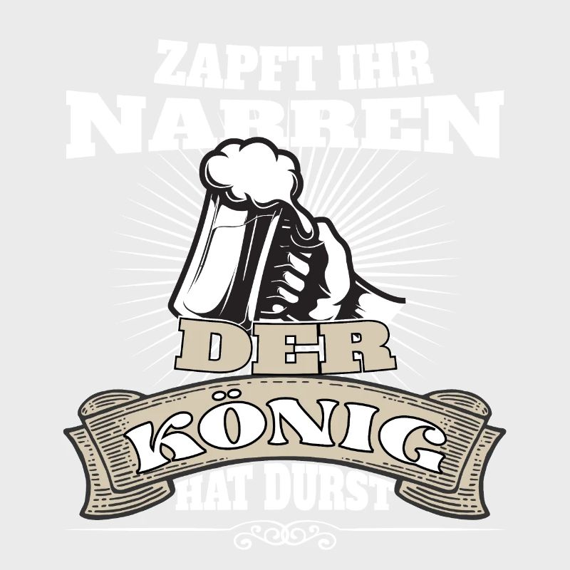 Zapft ihr Narren, der König hat Durst!