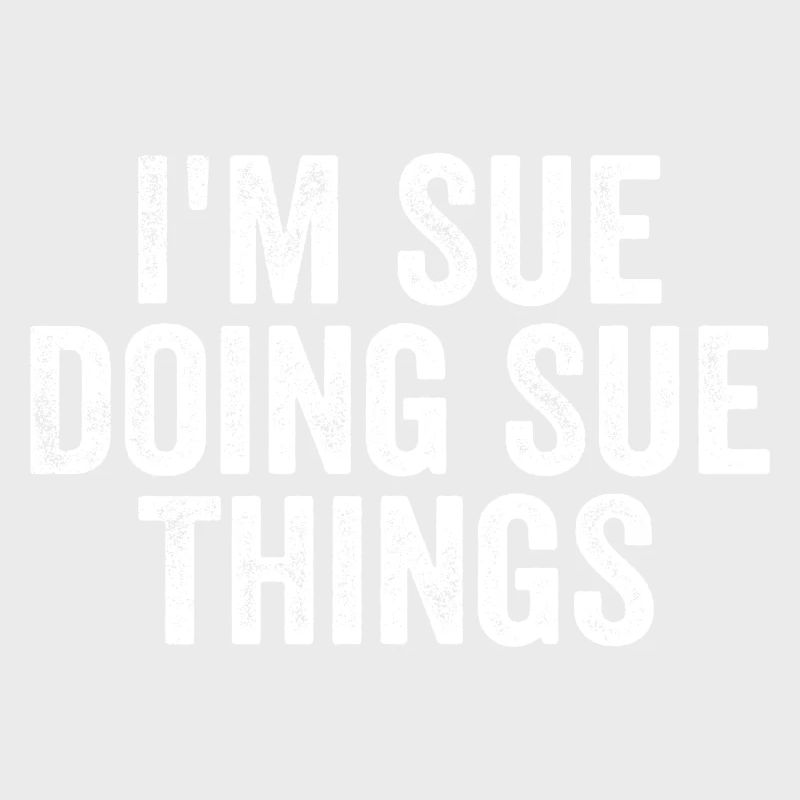 I'm Sue Doing Sue Things - Funny Saying