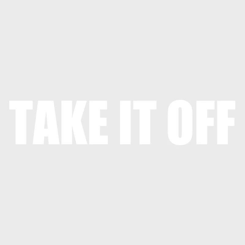 Take it off