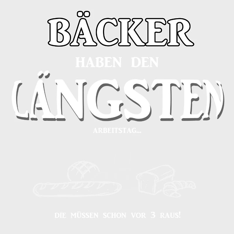 Berufeshirt:Bäcker haben den LÄNGSTEN - Arbeitstag