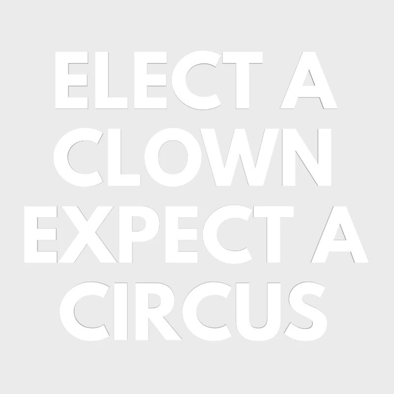 elect a clown expect a circus