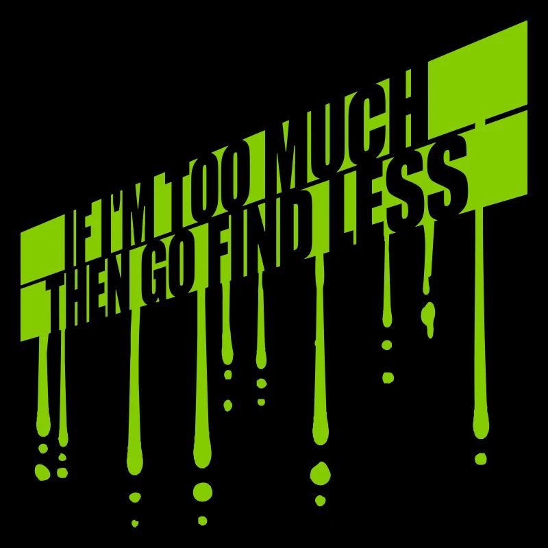 if im too much
