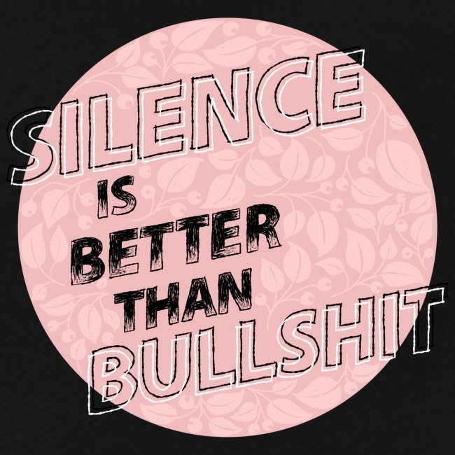 silence is better than bullshit - rosa