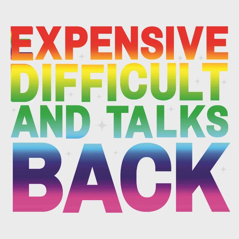 expensive difficult and talks back