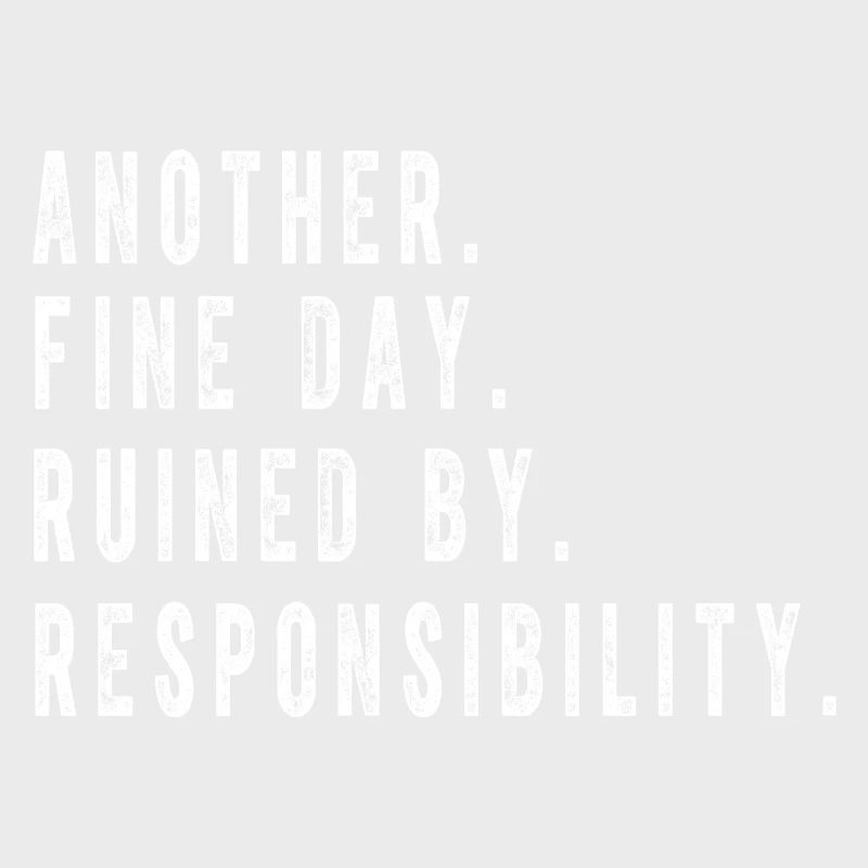 Ein weiterer schöner Tag, der von der Verantwortung ruiniert wird Lustig