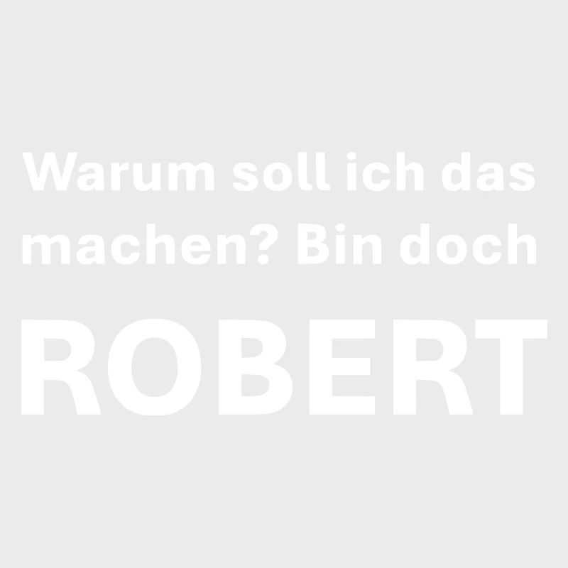 War soll ich das machen bin doch Robert