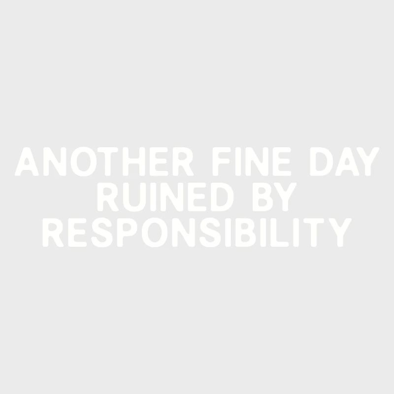 Another Fine Day Ruined By Responsibility