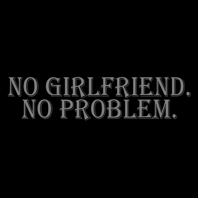 KEINE FREUNDIN. KEIN PROBLEM.