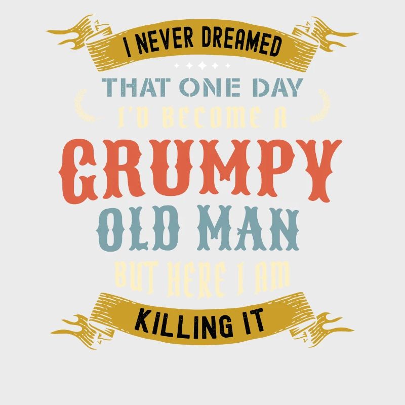 I Never Dreamed That I'd Become A Grumpy Old Man