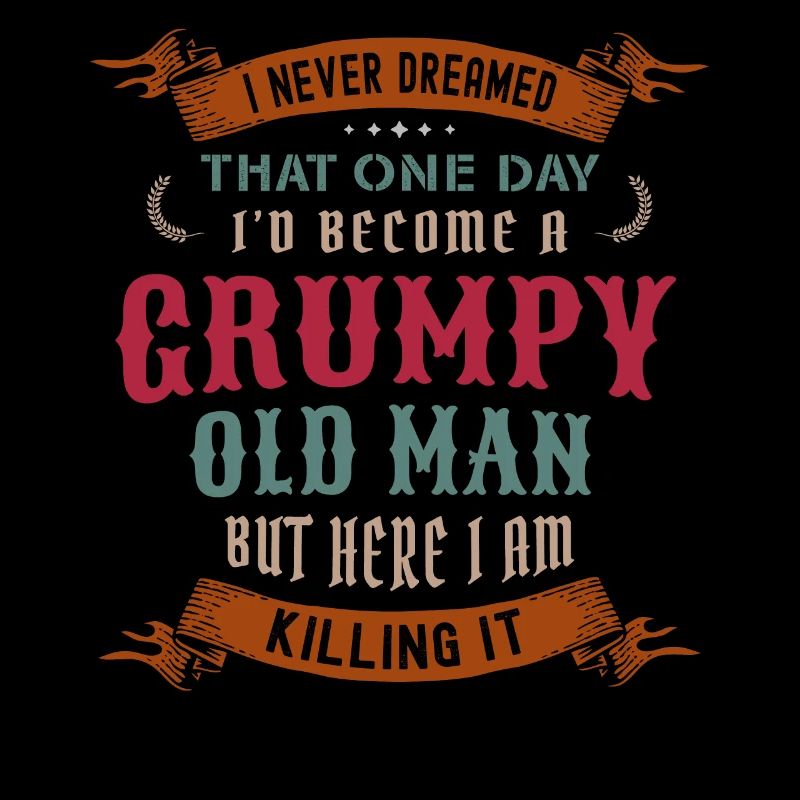 I Never Dreamed That I'd Become A Grumpy Old Man