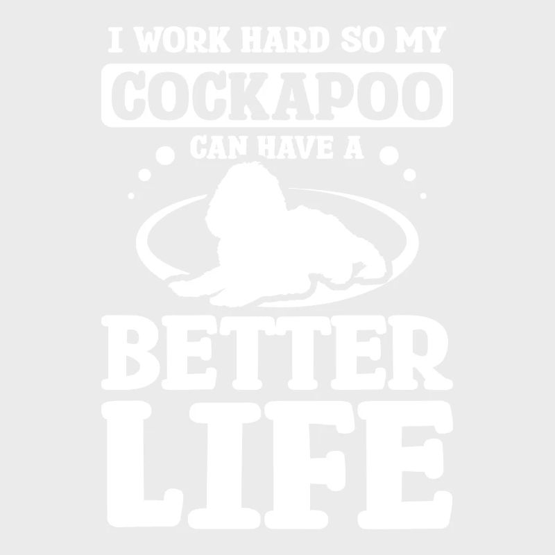 I work hard so my cockapoo can have a better life
