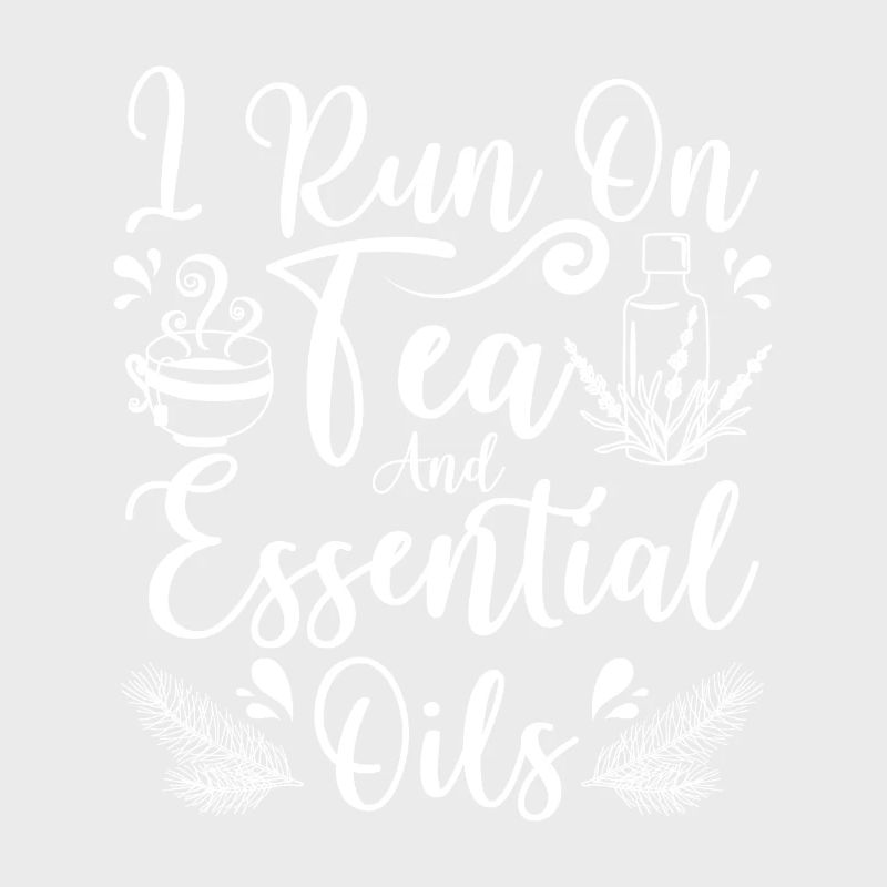 I run on tea and Essential oils