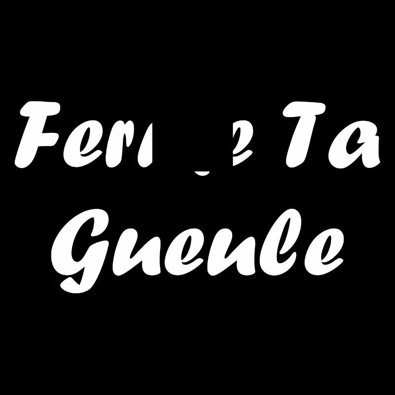 ferme ta gueule
