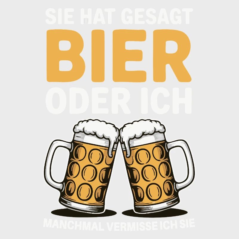 Sie hat gesagt: Bier oder ich. Ich vermisse Sie