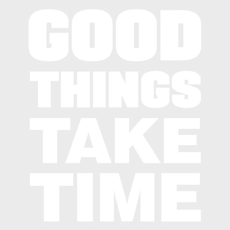 Good things take time Motivation Quotes