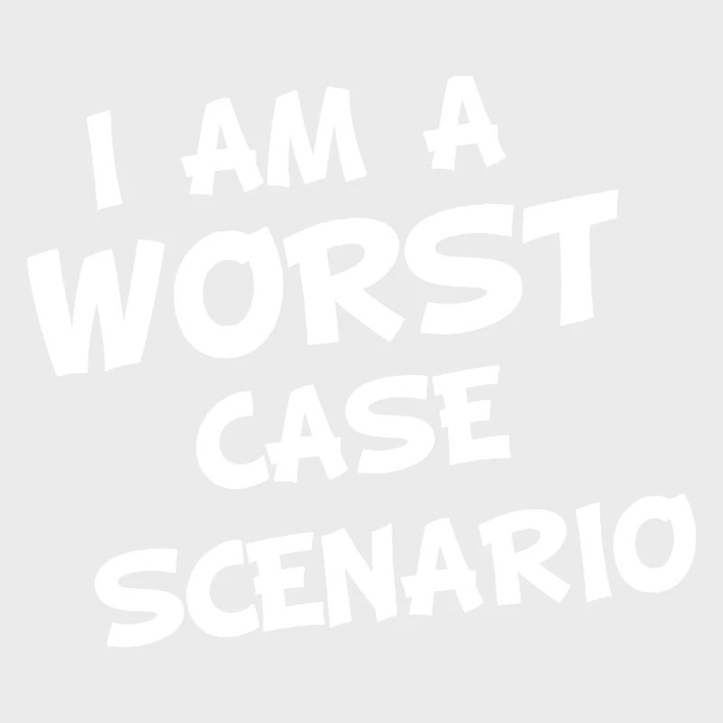 I am a worst case Scenario