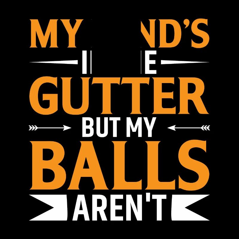 My Mind's In The Gutter But My Balls Aren't