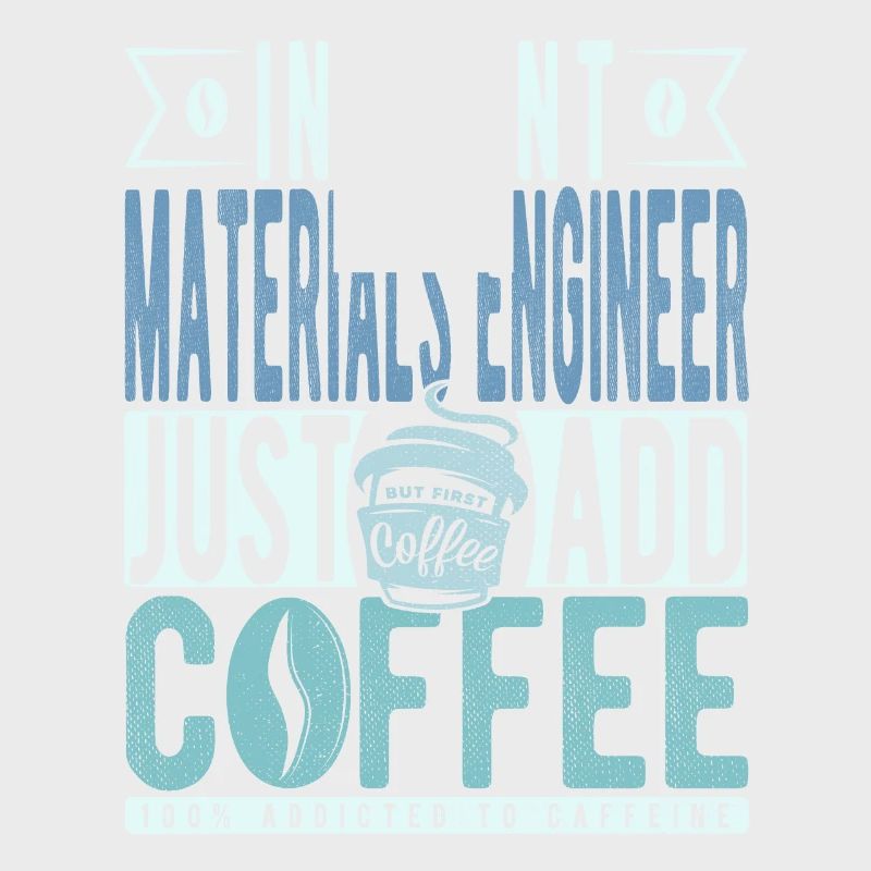 Instant Materials Engineer Just Add Coffee