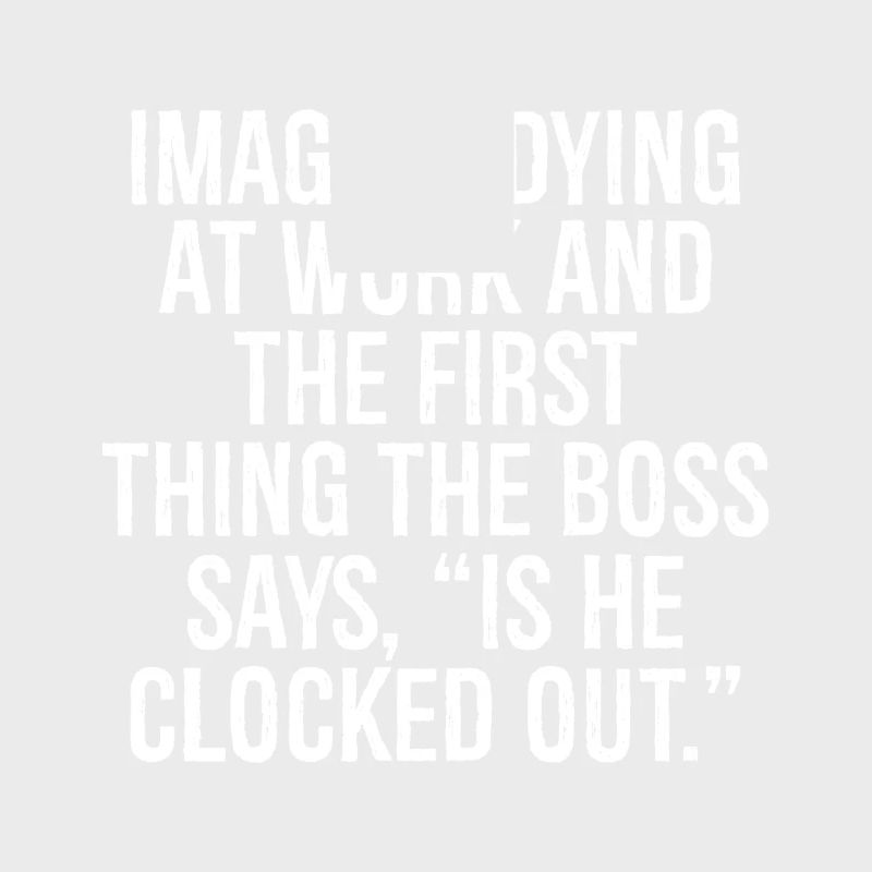 imagine dying at work and the first thing the b