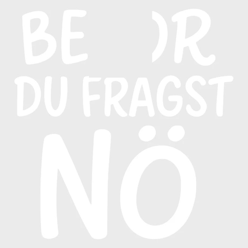 Bevor du fragst Nö!
