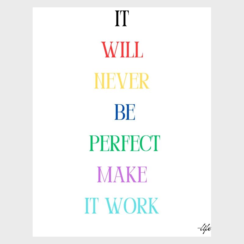 it will never be perfect make it work