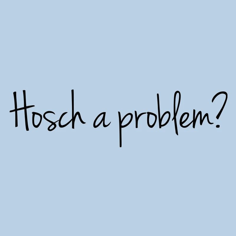 Hosch a problem?