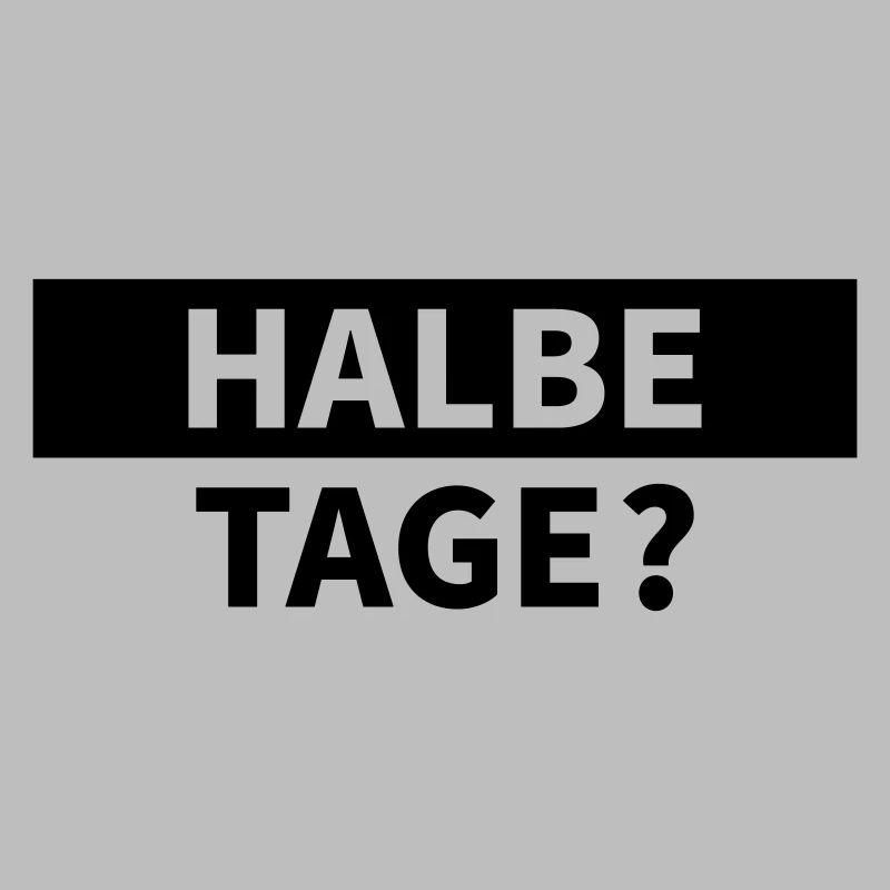 Halbe Tage?