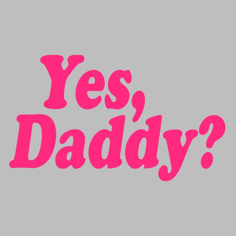 Yes daddy
