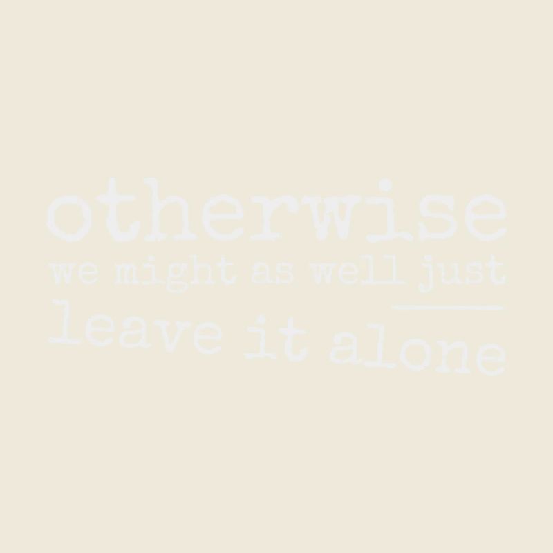 Leave it alone! Ironically sarcastic provocation