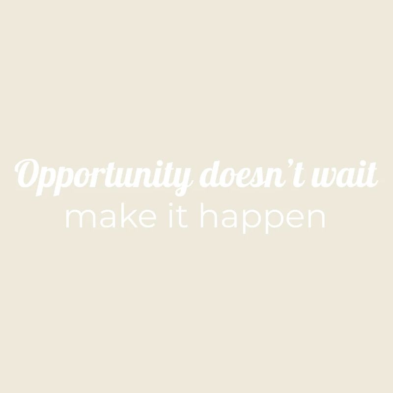 Opportunity doesn’t wait, make it happen