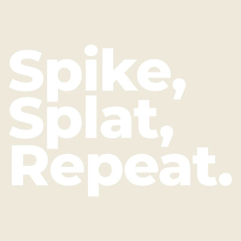 Spike, Splat, Repeat.
