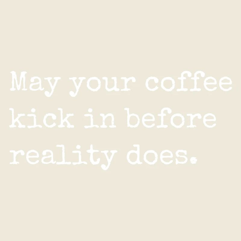 May your coffee kick in before reality does