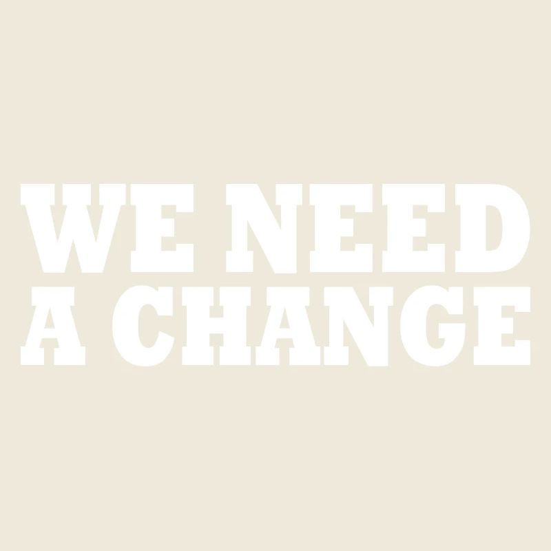 We need a change