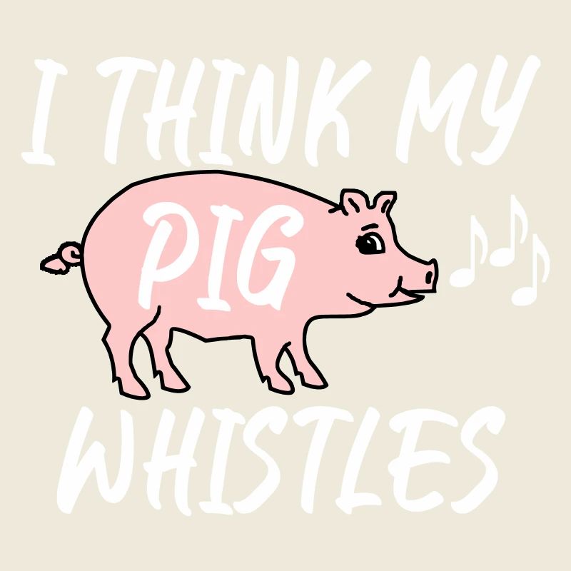 Je pense que mon cochon siffle