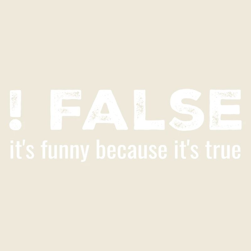 ! False - It's Funny Because It's True