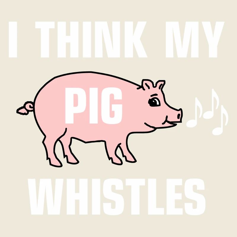 I think my pig whistles
