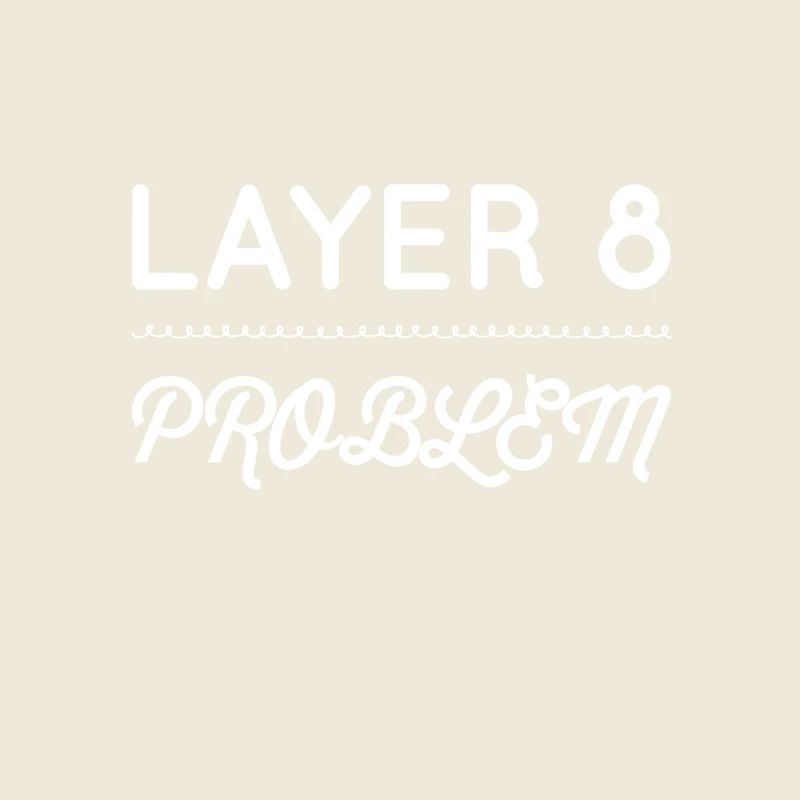 I'm a Layer 8 problem