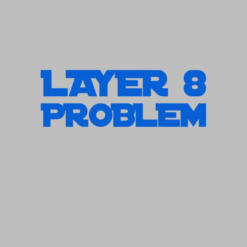 Layer 8 is problematic